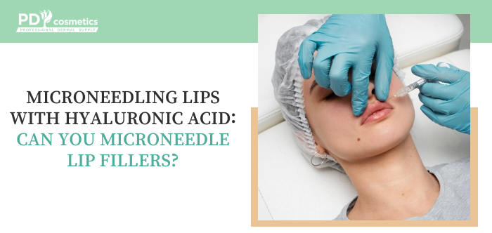 Microneedling Lips with Hyaluronic Acid: Can You Microneedle Lip Fillers
