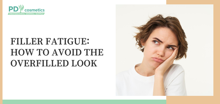 Filler Fatigue: How to Avoid the Overfilled Look
