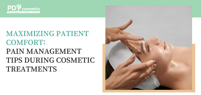 Maximizing patient comfort: pain management tips during cosmetic treatments